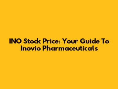 INO Stock Price: Your Guide To Inovio Pharmaceuticals