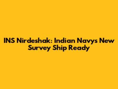 INS Nirdeshak: Indian Navy's New Survey Ship Ready
