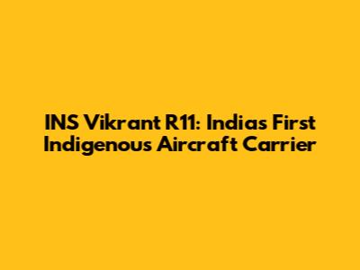 INS Vikrant R11: India's First Indigenous Aircraft Carrier