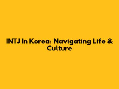 INTJ In Korea: Navigating Life & Culture