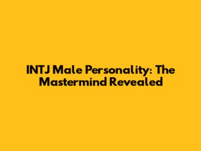 INTJ Male Personality: The Mastermind Revealed