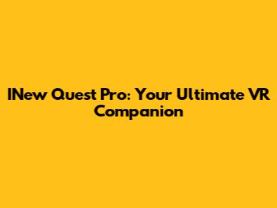 INew Quest Pro: Your Ultimate VR Companion