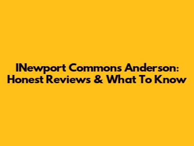 INewport Commons Anderson: Honest Reviews & What To Know