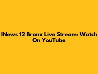 INews 12 Bronx Live Stream: Watch On YouTube