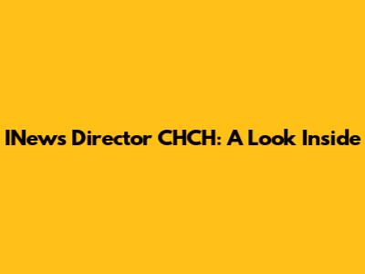 INews Director CHCH: A Look Inside