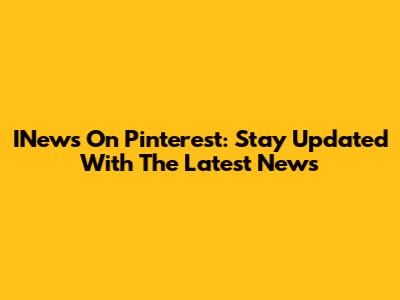 INews On Pinterest: Stay Updated With The Latest News