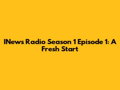 INews Radio Season 1 Episode 1: A Fresh Start