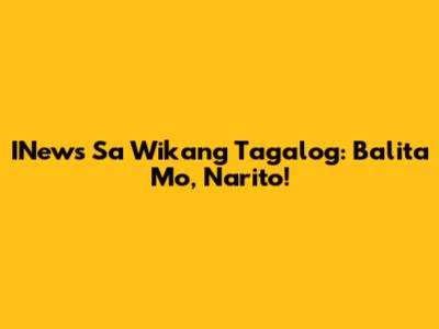 INews Sa Wikang Tagalog: Balita Mo, Narito!