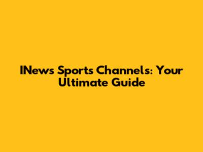 INews Sports Channels: Your Ultimate Guide