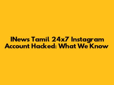 INews Tamil 24x7 Instagram Account Hacked: What We Know