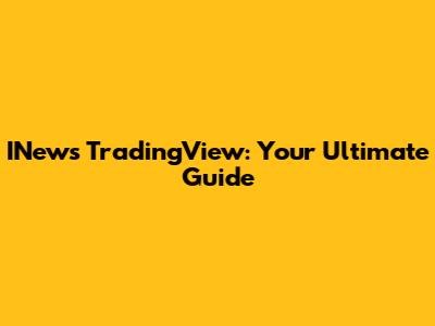 INews TradingView: Your Ultimate Guide