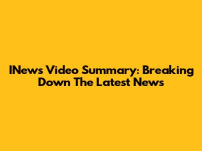 INews Video Summary: Breaking Down The Latest News
