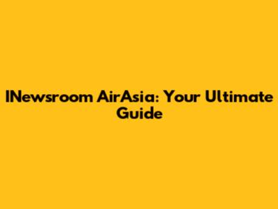 INewsroom AirAsia: Your Ultimate Guide