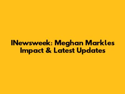 INewsweek: Meghan Markle's Impact & Latest Updates