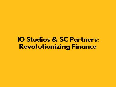 IO Studios & SC Partners: Revolutionizing Finance