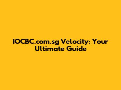 IOCBC.com.sg Velocity: Your Ultimate Guide