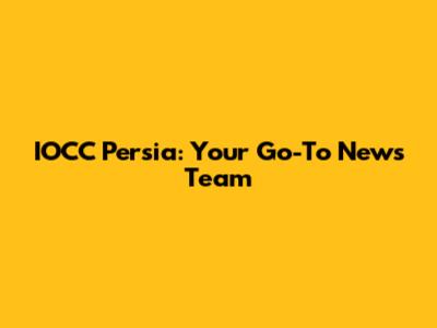 IOCC Persia: Your Go-To News Team