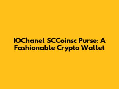 IOChanel SCCoinsc Purse: A Fashionable Crypto Wallet
