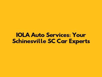 IOLA Auto Services: Your Schinesville SC Car Experts