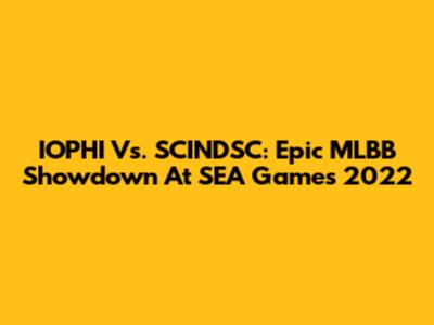 IOPHI Vs. SCINDSC: Epic MLBB Showdown At SEA Games 2022