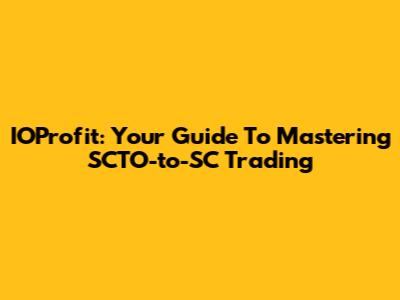 IOProfit: Your Guide To Mastering SCTO-to-SC Trading
