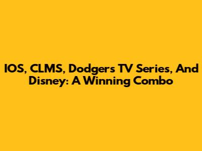 IOS, CLMS, Dodgers TV Series, And Disney: A Winning Combo