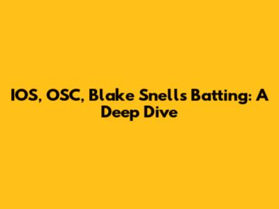 IOS, OSC, Blake Snell's Batting: A Deep Dive