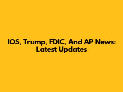 IOS, Trump, FDIC, And AP News: Latest Updates
