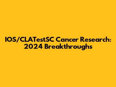 IOS/CLATestSC Cancer Research: 2024 Breakthroughs