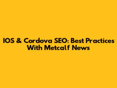 IOS & Cordova SEO: Best Practices With Metcalf News