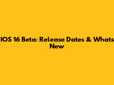 IOS 16 Beta: Release Dates & What's New