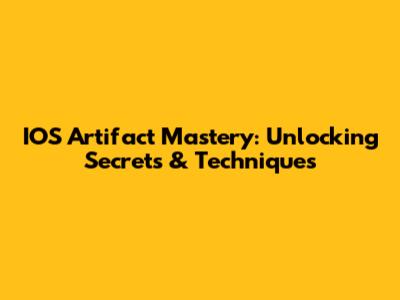 IOS Artifact Mastery: Unlocking Secrets & Techniques
