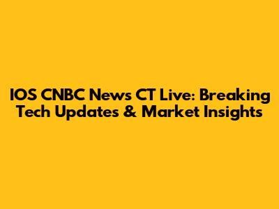 IOS CNBC News CT Live: Breaking Tech Updates & Market Insights