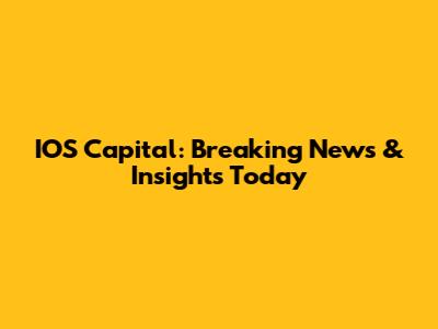 IOS Capital: Breaking News & Insights Today
