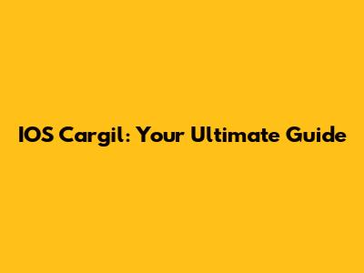 IOS Cargil: Your Ultimate Guide