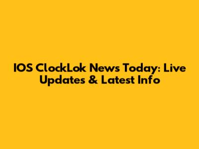IOS ClockLok News Today: Live Updates & Latest Info