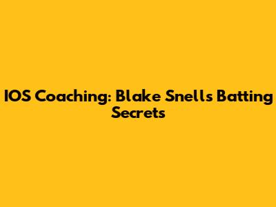 IOS Coaching: Blake Snell's Batting Secrets