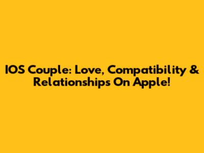 IOS Couple: Love, Compatibility & Relationships On Apple!