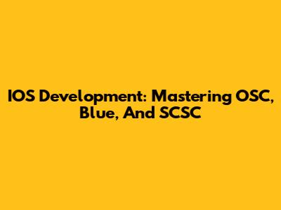 IOS Development: Mastering OSC, Blue, And SCSC