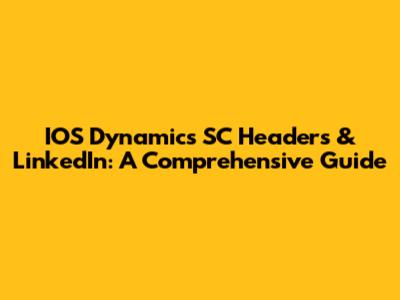IOS Dynamics SC Headers & LinkedIn: A Comprehensive Guide