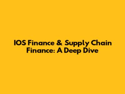 IOS Finance & Supply Chain Finance: A Deep Dive