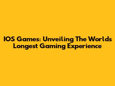 IOS Games: Unveiling The World's Longest Gaming Experience