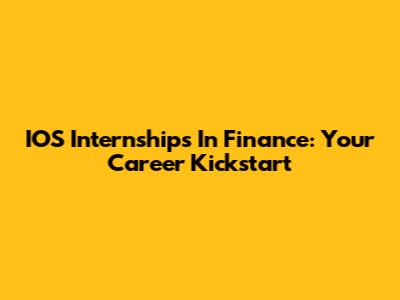 IOS Internships In Finance: Your Career Kickstart