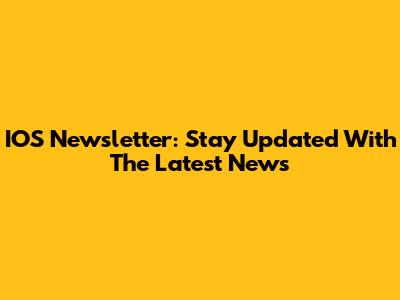 IOS Newsletter: Stay Updated With The Latest News