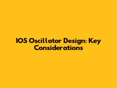 IOS Oscillator Design: Key Considerations