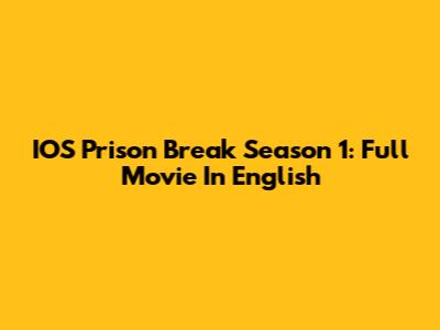 IOS Prison Break Season 1: Full Movie In English