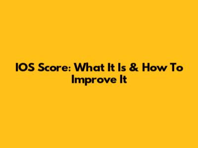 IOS Score: What It Is & How To Improve It