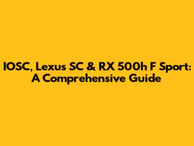 IOSC, Lexus SC & RX 500h F Sport: A Comprehensive Guide