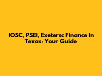 IOSC, PSEI, Exetersc Finance In Texas: Your Guide