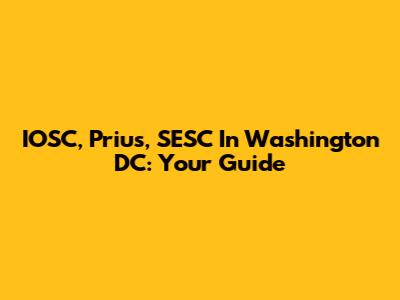 IOSC, Prius, SESC In Washington DC: Your Guide